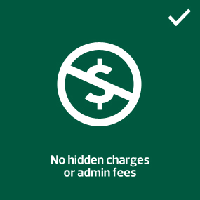 No hidden charges or admin fees.